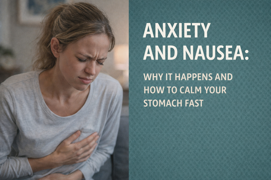 Anxiety and Nausea: Why It Happens and How to Calm Your Stomach Fast